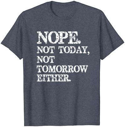Неа. Не днес, Не Утре Хумористичен тениска T-Shirt